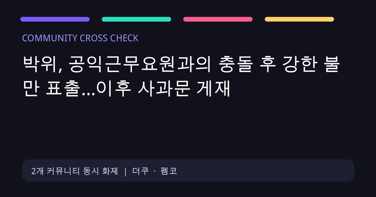 박위, 공익근무요원과의 충돌 후 강한 불만 표출…이후 사과문 게재 커뮤니티 교차 화제 대표 이미지